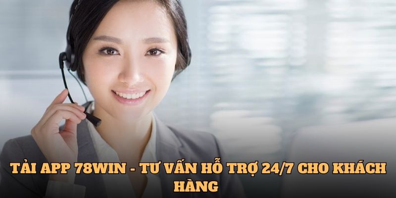 Tải APP 78WIN Đơn Giản, Nhanh Chóng Trên Điện Thoại Di Động 5 Tải APP 78WIN - Tư vấn hỗ trợ 24/7 cho khách hàng